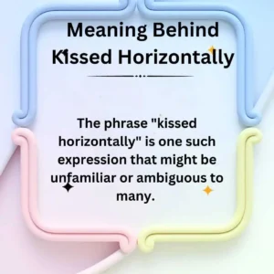 Meaning Behind Kissed Horizontally